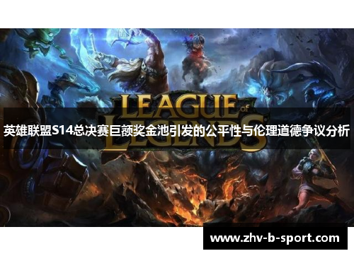 英雄联盟S14总决赛巨额奖金池引发的公平性与伦理道德争议分析 英雄联盟S14总决赛巨额奖金池引发的公平性与伦理道德争议分析