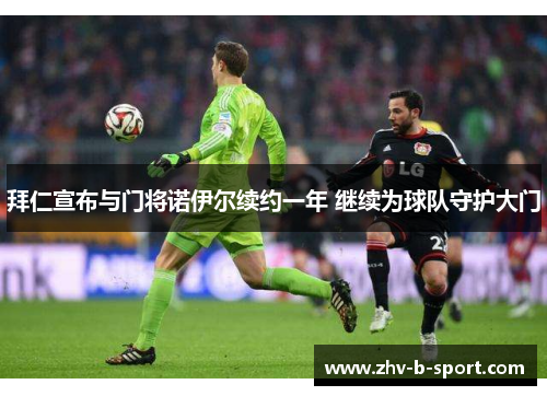 拜仁宣布与门将诺伊尔续约一年 继续为球队守护大门